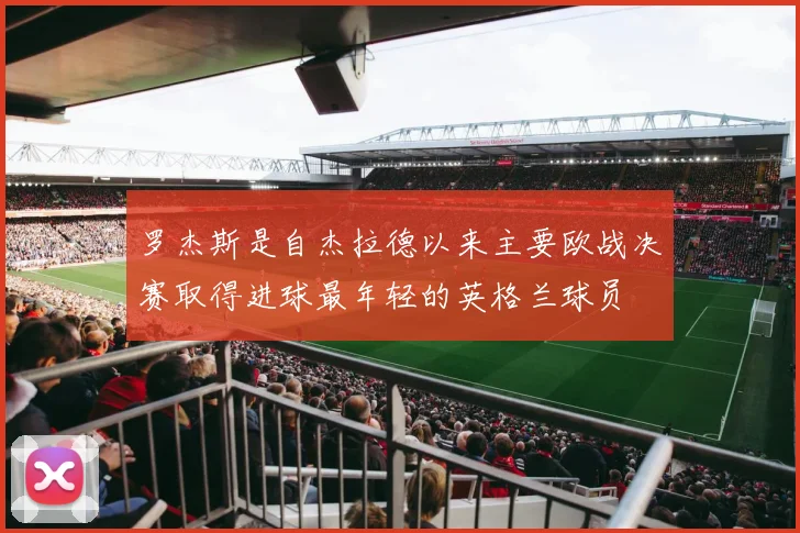 罗杰斯是自杰拉德以来主要欧战决赛取得进球最年轻的英格兰球员
